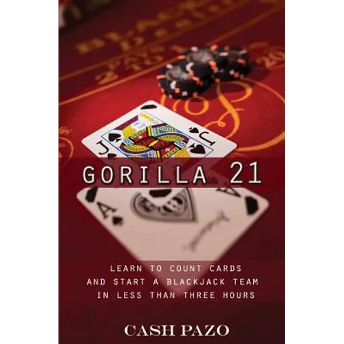 Gorilla 21: Learn To Count Cards And Start A Blackjack Team In Less Than Three Hours