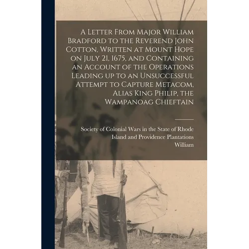 A Letter From Major William Bradford to the Reverend John Cotton, Written at Mount Hope on July 21, 1675, and Containing an Account of the Operations