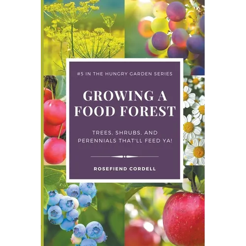 Growing a Food Forest - Trees, Shrubs, & Perennials That'll Feed Ya!