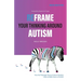 Reframe Your Thinking Around Autism: How the Polyvagal Theory and Brain Plasticity Help Us Make Sense of Autism
