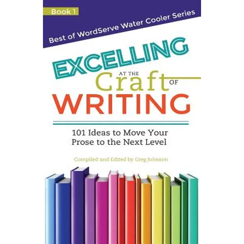 Excelling at the Craft of Writing: 101 Ideas to Move your Prose to the Next Level