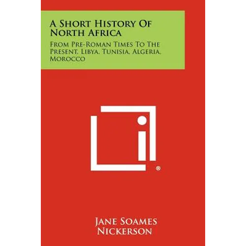 A Short History Of North Africa: From Pre-Roman Times To The Present, Libya, Tunisia, Algeria, Morocco