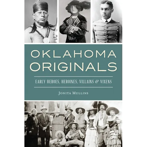 Oklahoma Originals: Early Heroes, Heroines, Villains & Vixens