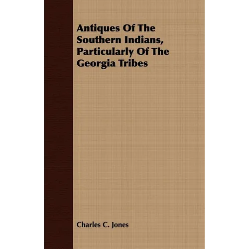 Antiques Of The Southern Indians, Particularly Of The Georgia Tribes