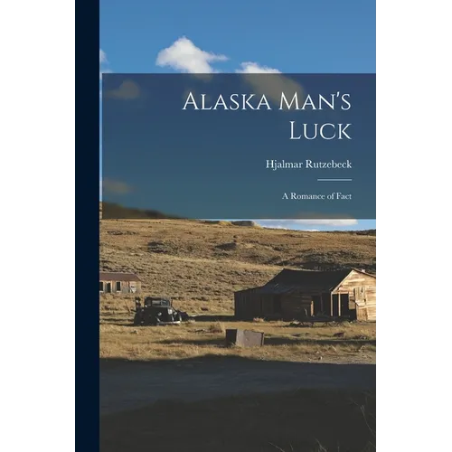 Alaska Man's Luck: A Romance of Fact