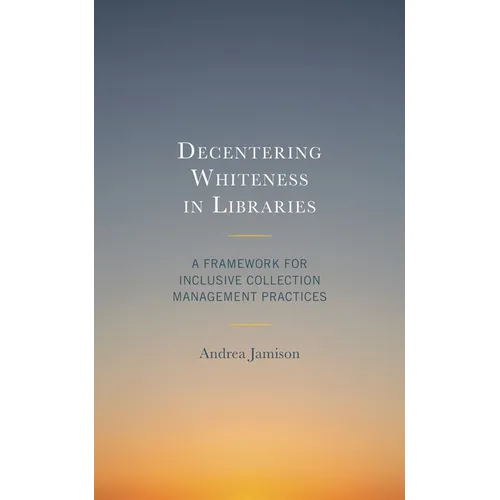 Decentering Whiteness in Libraries: A Framework for Inclusive Collection Management Practices