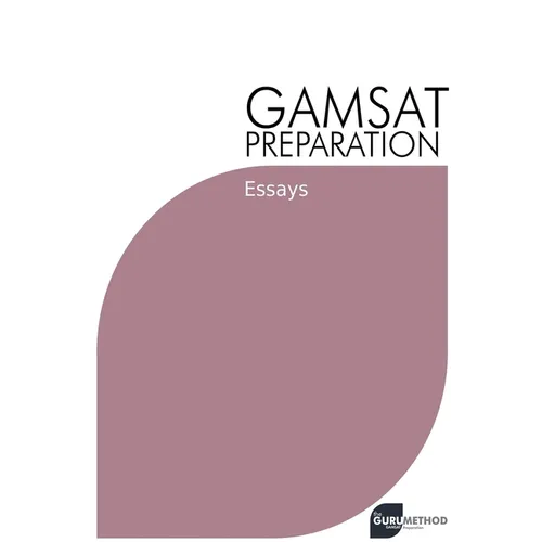 GAMSAT Preparation Essays: Efficient Methods, Detailed Techniques, and Proven Strategies for GAMSAT Preparation