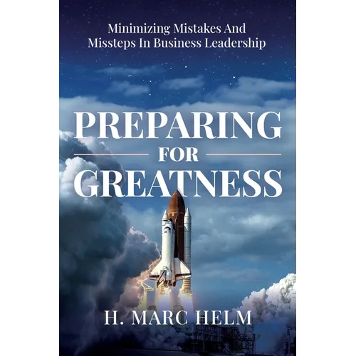 Preparing for Greatness: Minimizing Mistakes and Missteps In Business Leadership