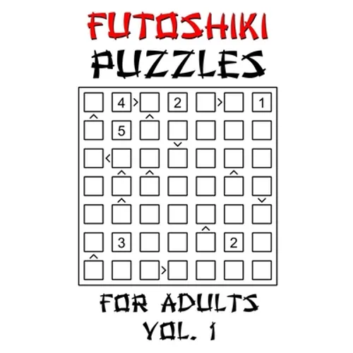 Futoshiki Puzzles For Adults - Vol. 1: 100 'More Or Less' Logic Puzzle Games With Solution: Mixed Grid Sizes 5x5 6x6 7x7 8x8