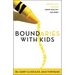 Boundaries with Kids: When to Say Yes, When to Say No to Help Your Children Gain Control of Their Lives