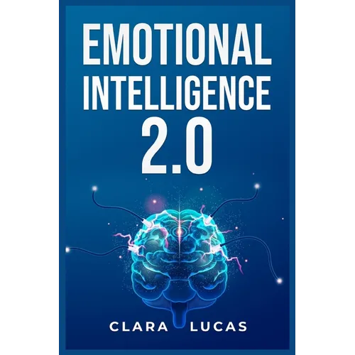 Emotional Intelligence 2.0: Achieving Success Through Emotional Intelligence (2023 Guide for Beginners)