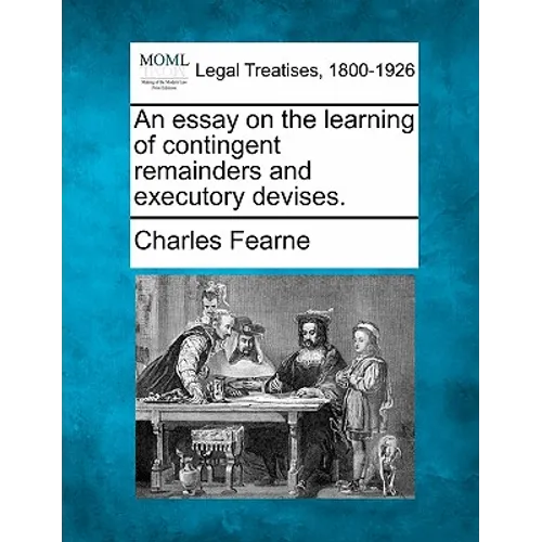 An essay on the learning of contingent remainders and executory devises.