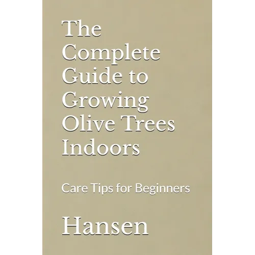 The Complete Guide to Growing Olive Trees Indoors: Care Tips for Beginners