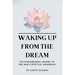 Waking Up From The Dream: An extraordinary journey of one man's spiritual awakening.