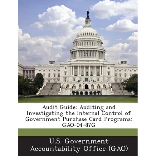 Audit Guide: Auditing and Investigating the Internal Control of Government Purchase Card Programs: GAO-04-87G