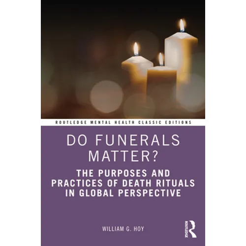 Do Funerals Matter?: The Purposes and Practices of Death Rituals in Global Perspective