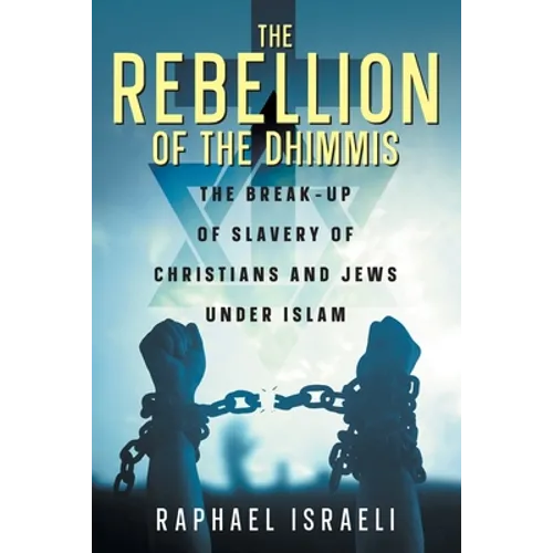 The Rebellion of the Dhimmis: The Break-up of Slavery of Christians and Jews under Islam