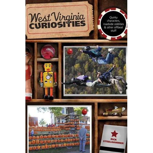 West Virginia Curiosities: Quirky Characters, Roadside Oddities & Other Offbeat Stuff