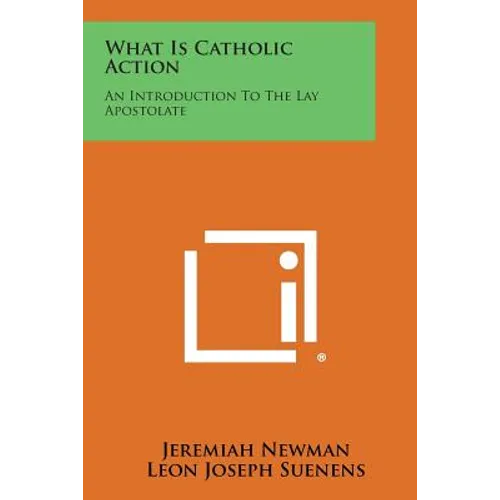 What Is Catholic Action: An Introduction to the Lay Apostolate