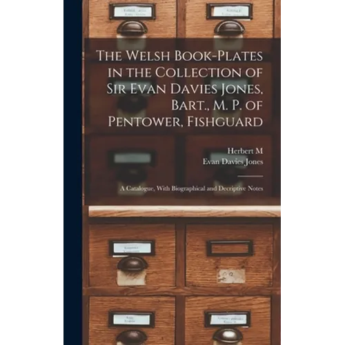 The Welsh Book-plates in the Collection of Sir Evan Davies Jones, Bart., M. P. of Pentower, Fishguard; a Catalogue, With Biographical and Decriptive N