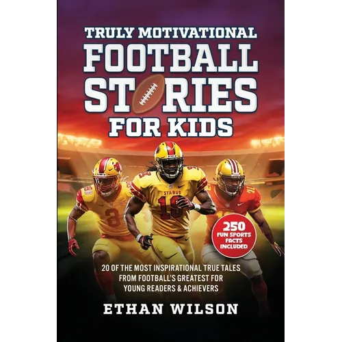 Truly Motivational Football Stories for Kids: 20 of the Most Inspirational True Tales from Football's Greatest for Young Readers & Achievers