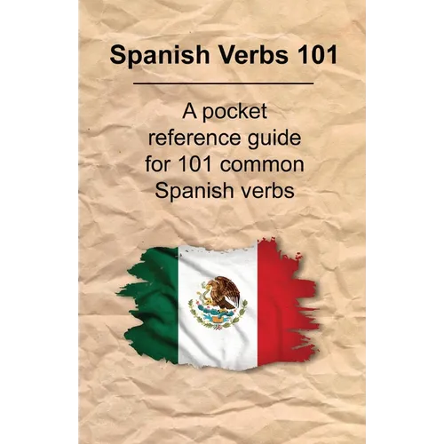 Spanish Verbs 101: A Pocket Reference Guide for 101 Common Spanish Verbs