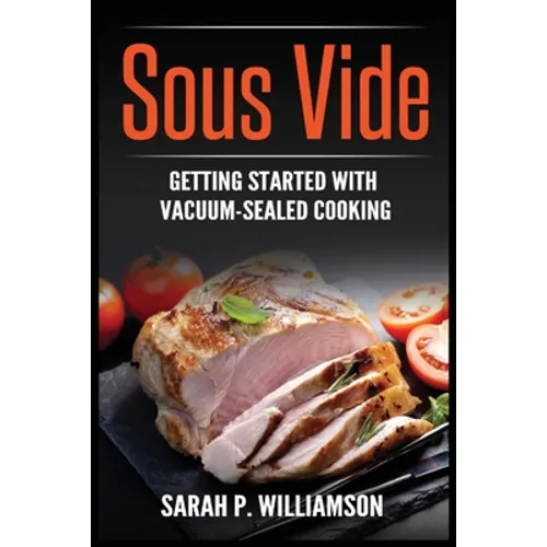 Sous Vide: Getting Started With Vacuum-Sealed Cooking