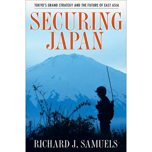 Securing Japan: Tokyo's Grand Strategy and the Future of East Asia