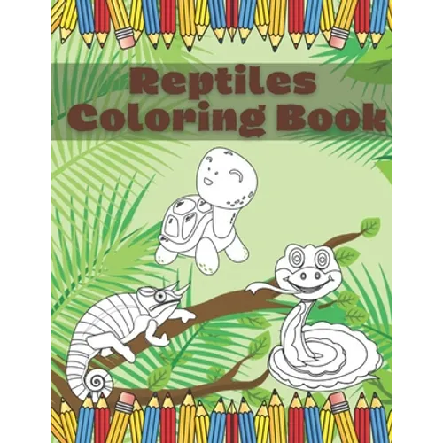 Reptiles Coloring Book: Fun And Education For Kids Turtle Chameleon Snake Lizard Crocodile Pages