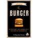 All about the Burger: A History of America's Favorite Sandwich (Burger America & Burger History, for Fans of the Ultimate Burger and the Great America