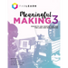 Meaningful Making 3: Projects and Inspirations for Fab Labs and Makerspaces