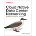 Cloud Native Data Center Networking: Architecture, Protocols, and Tools