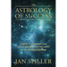 The Astrology of Success: A Guide to Illuminate Your Inborn Gifts for Achieving Career Success and Life Fulfillment