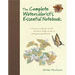 The Complete Watercolorist's Essential Notebook: A Treasury of Watercolor Secrets Discovered Through Decades of Painting and Experimentation