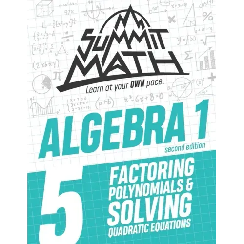 Summit Math Algebra 1 Book 5: Factoring Polynomials and Solving Quadratic Equations