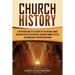 Church History: A Captivating Guide to the History of the Christian Church, Including Events of the Crusades, the Missionary Journeys