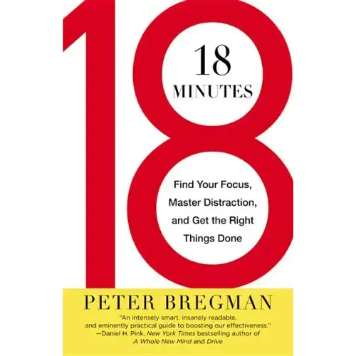 18 Minutes: Find Your Focus, Master Distraction, and Get the Right Things Done