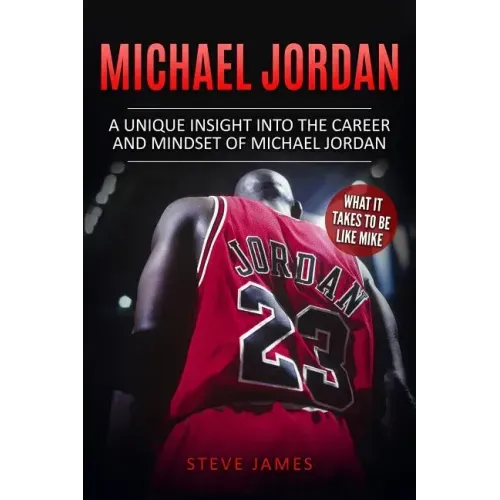 Michael Jordan: A Unique Insight into the Career and Mindset of Michael Jordan