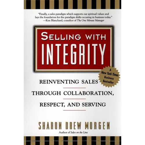 Selling with Integrity: Reinventing Sales Through Collaboration, Respect, and Serving