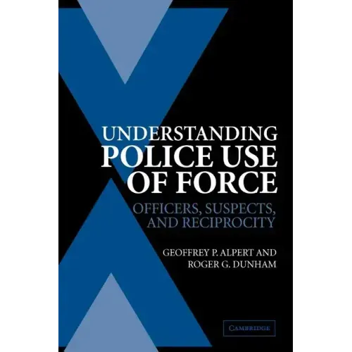 Understanding Police Use of Force: Officers, Suspects, and Reciprocity