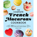 The Complete French Macarons Cookbook: 100 Classic and Creative Recipes