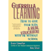 Guerrilla Learning: How to Give Your Kids a Real Education with or Without School