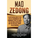 Mao Zedong: A Captivating Guide to the Life of a Chairman of the Communist Party of China, the Cultural Revolution and the Political Theory of Maoism