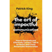 The Art of Impactful Communication: How to Genuinely and Effectively Connect, Talk to be Heard, and Create Remarkable Relationships