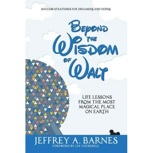 Beyond the Wisdom of Walt: Life Lessons from the Most Magical Place on Earth