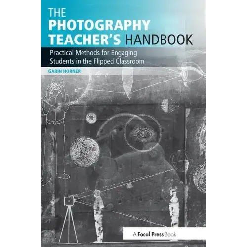 The Photography Teacher's Handbook: Practical Methods for Engaging Students in the Flipped Classroom