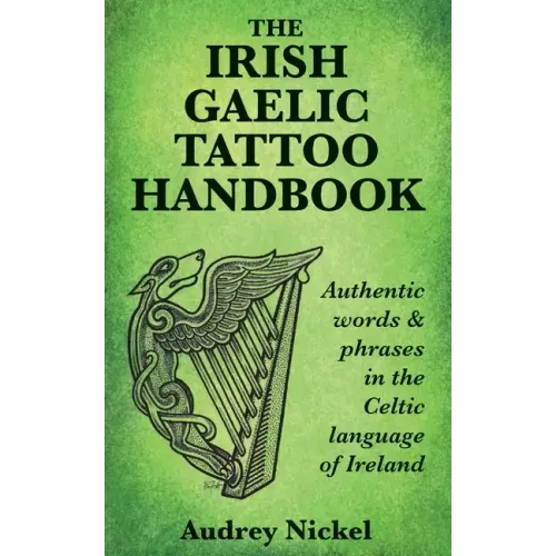 The Irish Gaelic Tattoo Handbook: Authentic Words and Phrases in the Celtic Language of Ireland