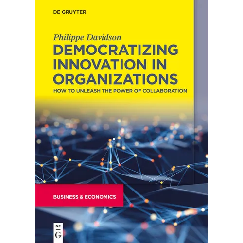 Democratizing Innovation in Organizations: How to Unleash the Power of Collaboration