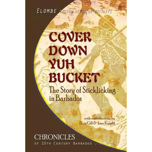 Cover Down Yuh Bucket: The Story of Sticklicking In Barbados