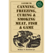 A Guide to Canning, Freezing, Curing, & Smoking Meat, Fish, & Game